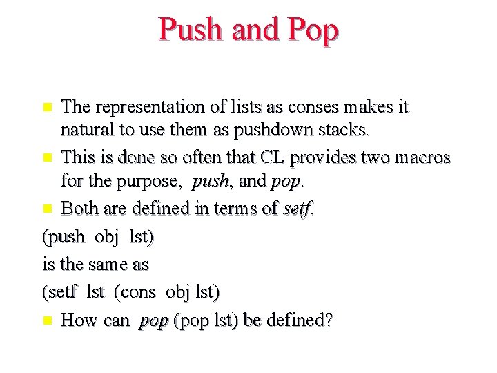 Push and Pop The representation of lists as conses makes it natural to use