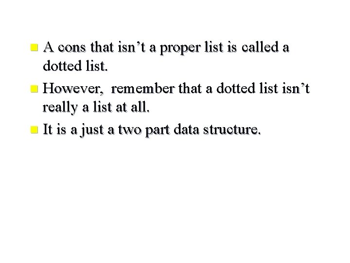 A cons that isn’t a proper list is called a dotted list. n However,