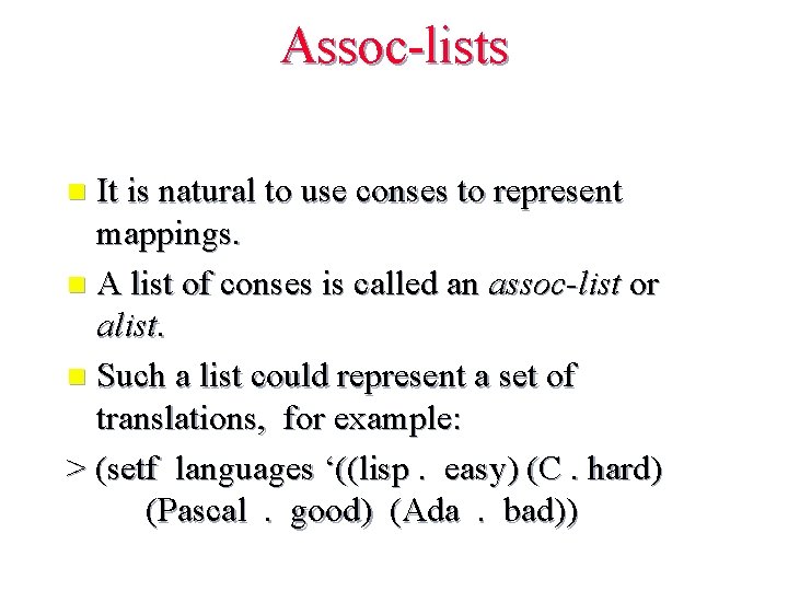 Assoc-lists It is natural to use conses to represent mappings. n A list of