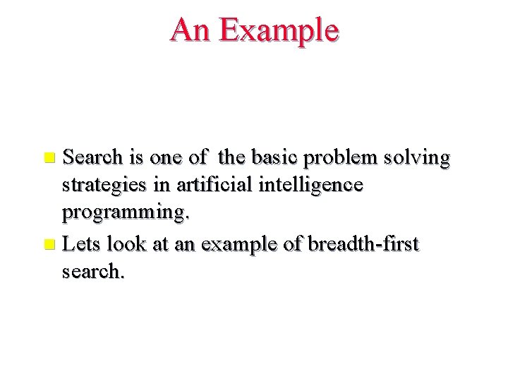 An Example Search is one of the basic problem solving strategies in artificial intelligence