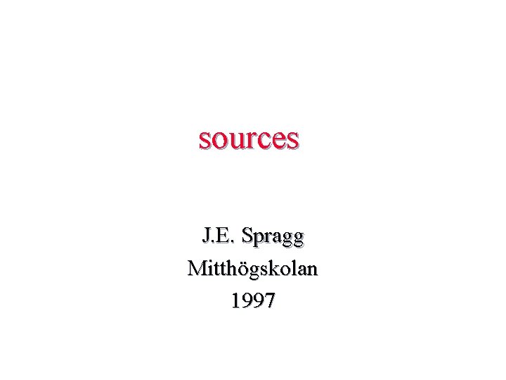 sources J. E. Spragg Mitthögskolan 1997 Mitthögskolan 10/24/2020 39 