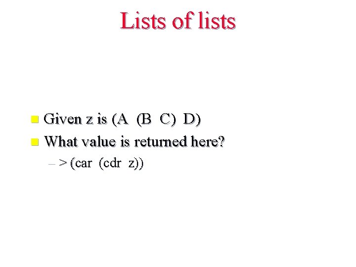 Lists of lists Given z is (A (B C) D) n What value is