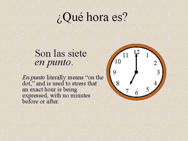 ¿Qué hora es? Son las siete en punto. En punto literally means “on the