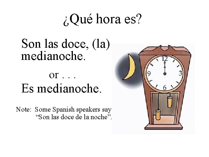 ¿Qué hora es? Son las doce, (la) medianoche. or. . . Es medianoche. Note: