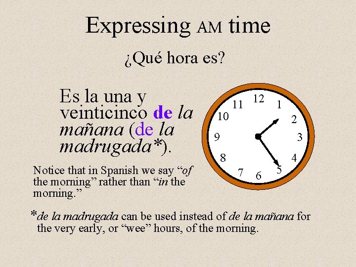 Expressing AM time ¿Qué hora es? Es la una y veinticinco de la mañana