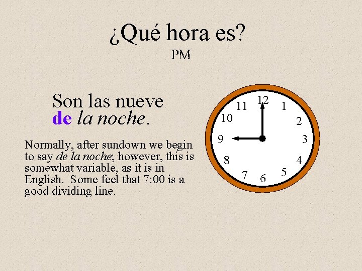 ¿Qué hora es? PM Son las nueve de la noche. Normally, after sundown we