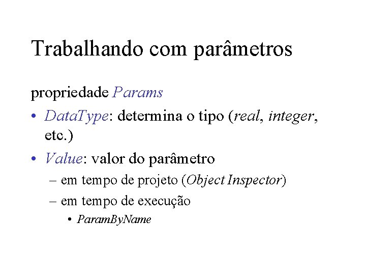 Trabalhando com parâmetros propriedade Params • Data. Type: determina o tipo (real, integer, etc.