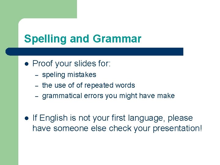 Spelling and Grammar l Proof your slides for: – – – l speling mistakes