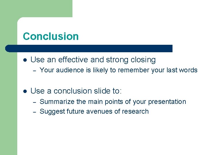 Conclusion l Use an effective and strong closing – l Your audience is likely