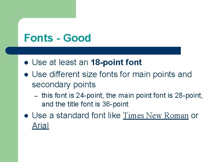 Fonts - Good l l Use at least an 18 -point font Use different