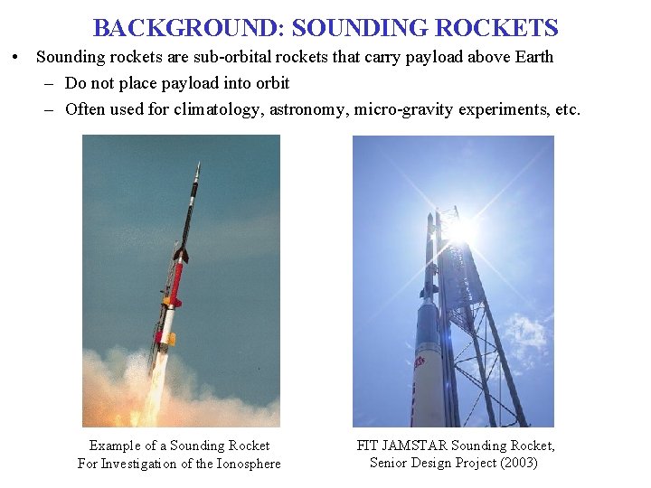 BACKGROUND: SOUNDING ROCKETS • Sounding rockets are sub-orbital rockets that carry payload above Earth