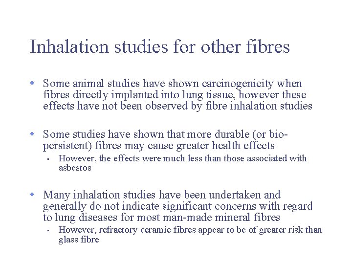 Inhalation studies for other fibres • Some animal studies have shown carcinogenicity when fibres