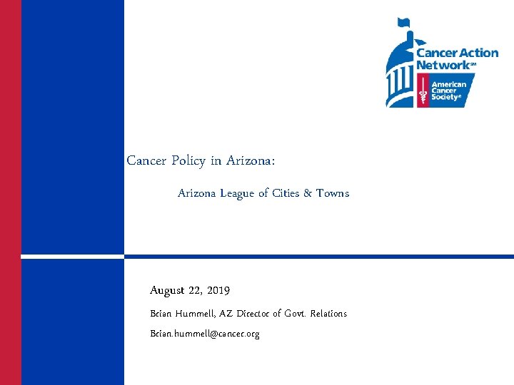 Cancer Policy in Arizona: Arizona League of Cities & Towns August 22, 2019 Brian