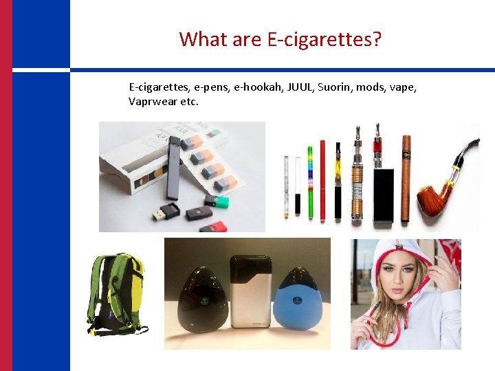 What are E-cigarettes? E-cigarettes, e-pens, e-hookah, JUUL, Suorin, mods, vape, Vaprwear etc. 