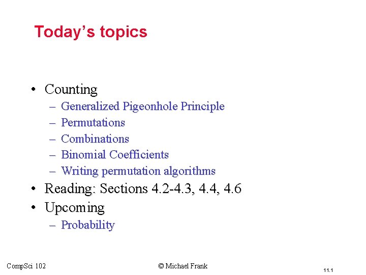 Today’s topics • Counting – – – Generalized Pigeonhole Principle Permutations Combinations Binomial Coefficients