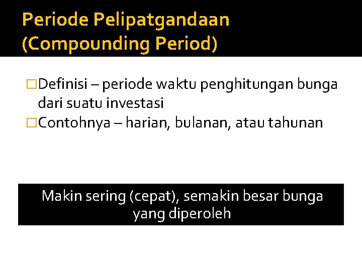 Periode Pelipatgandaan (Compounding Period) �Definisi – periode waktu penghitungan bunga dari suatu investasi �Contohnya