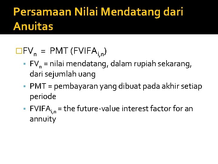 Persamaan Nilai Mendatang dari Anuitas �FVn = PMT (FVIFAi, n) FVn = nilai mendatang,