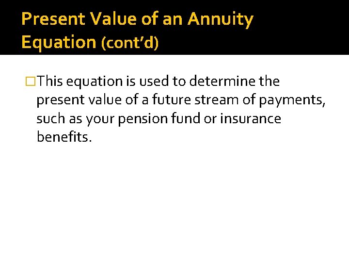 Present Value of an Annuity Equation (cont’d) �This equation is used to determine the