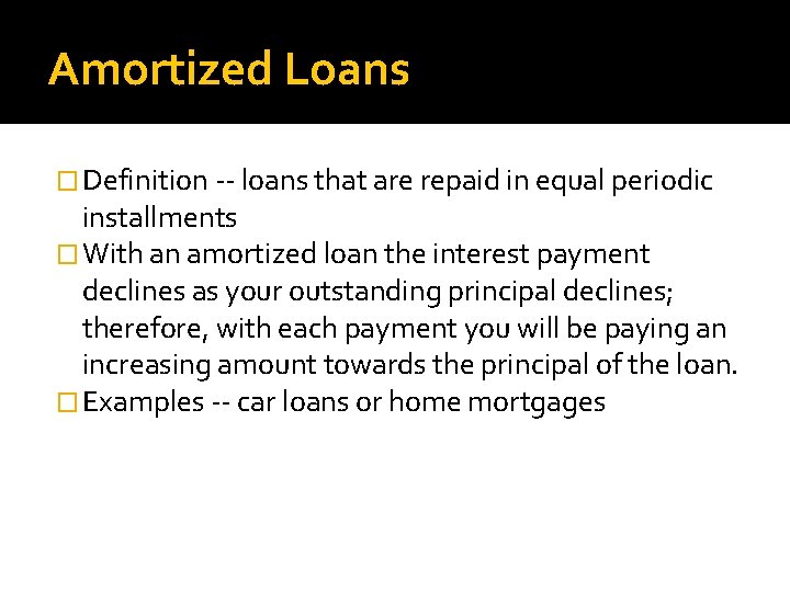 Amortized Loans � Definition -- loans that are repaid in equal periodic installments �