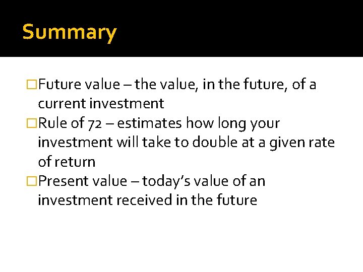 Summary �Future value – the value, in the future, of a current investment �Rule