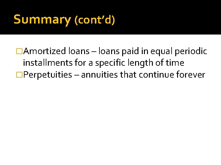 Summary (cont’d) �Amortized loans – loans paid in equal periodic installments for a specific