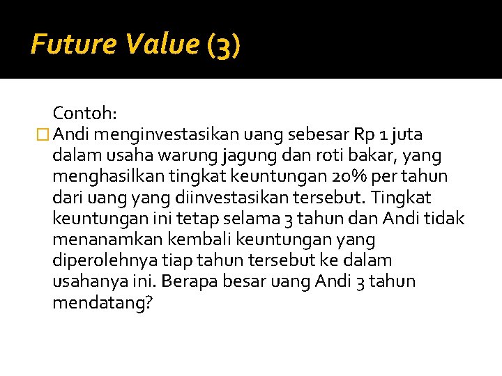 Future Value (3) Contoh: � Andi menginvestasikan uang sebesar Rp 1 juta dalam usaha