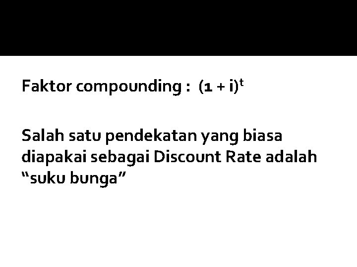 Faktor compounding : (1 + i)t Salah satu pendekatan yang biasa diapakai sebagai Discount