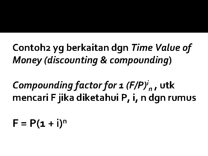 Contoh 2 yg berkaitan dgn Time Value of Money (discounting & compounding) Compounding factor