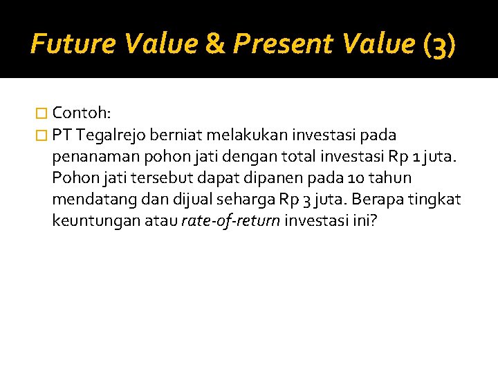 Future Value & Present Value (3) � Contoh: � PT Tegalrejo berniat melakukan investasi