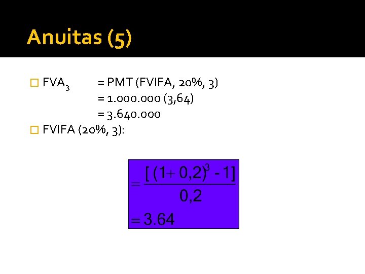 Anuitas (5) � FVA 3 = PMT (FVIFA, 20%, 3) = 1. 000 (3,