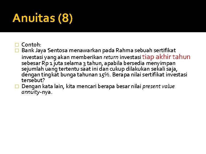 Anuitas (8) Contoh: Bank Jaya Sentosa menawarkan pada Rahma sebuah sertifikat investasi yang akan