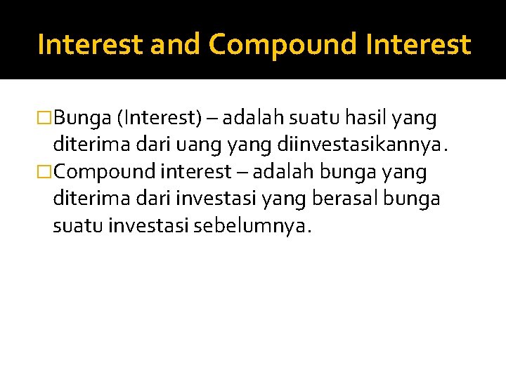 Interest and Compound Interest �Bunga (Interest) – adalah suatu hasil yang diterima dari uang