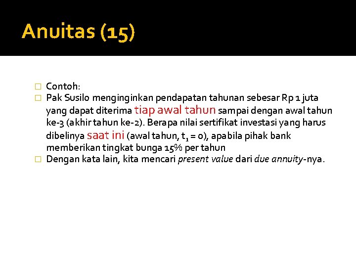 Anuitas (15) Contoh: Pak Susilo menginginkan pendapatan tahunan sebesar Rp 1 juta yang dapat