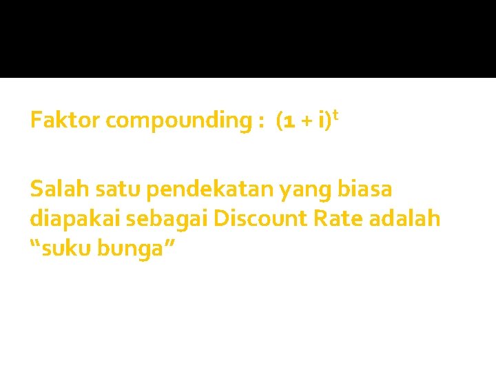 Faktor compounding : (1 + i)t Salah satu pendekatan yang biasa diapakai sebagai Discount