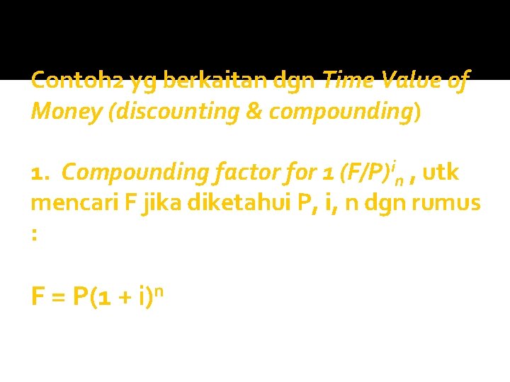 Contoh 2 yg berkaitan dgn Time Value of Money (discounting & compounding) 1. Compounding