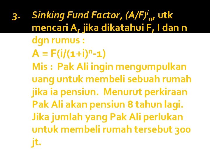 3. Sinking Fund Factor, (A/F)in, utk mencari A, jika dikatahui F, I dan n