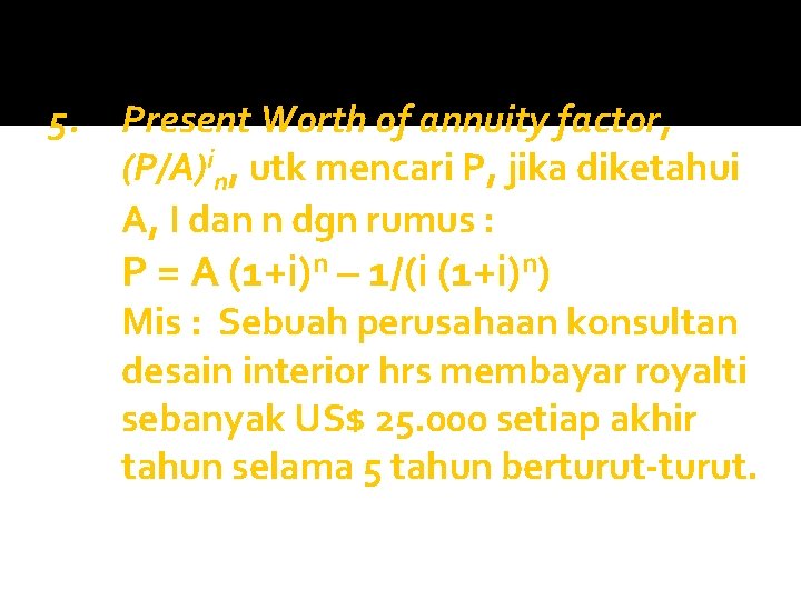 5. Present Worth of annuity factor, (P/A)in, utk mencari P, jika diketahui A, I