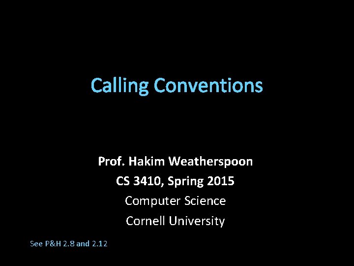 Calling Conventions Prof. Hakim Weatherspoon CS 3410, Spring 2015 Computer Science Cornell University See