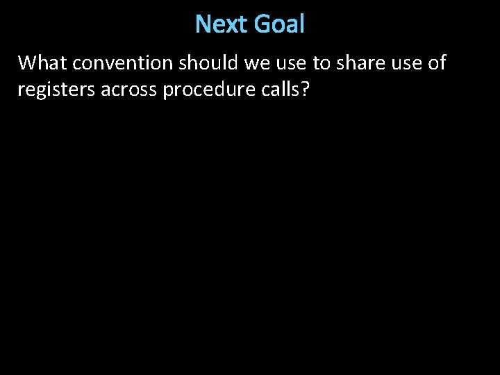 Next Goal What convention should we use to share use of registers across procedure