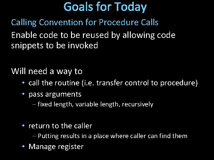 Goals for Today Calling Convention for Procedure Calls Enable code to be reused by