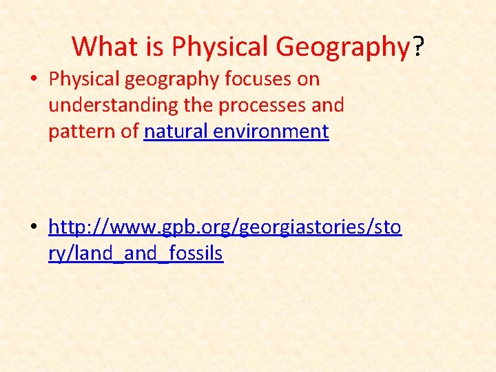 What is Physical Geography? • Physical geography focuses on understanding the processes and pattern