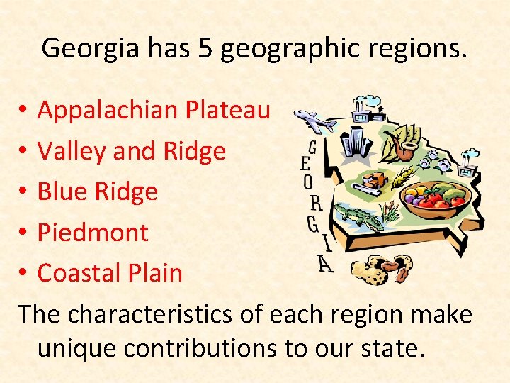 Georgia has 5 geographic regions. • Appalachian Plateau • Valley and Ridge • Blue