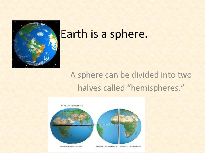 Earth is a sphere. A sphere can be divided into two halves called “hemispheres.