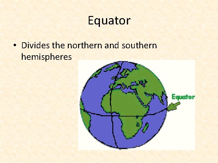 Equator • Divides the northern and southern hemispheres 