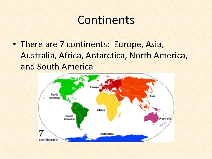 Continents • There are 7 continents: Europe, Asia, Australia, Africa, Antarctica, North America, and