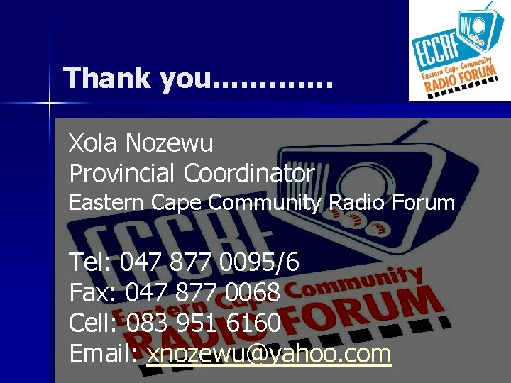 Thank you…………. Xola Nozewu Presented Provincial Coordinator Eastern Cape Community Radio Forum At Tel: