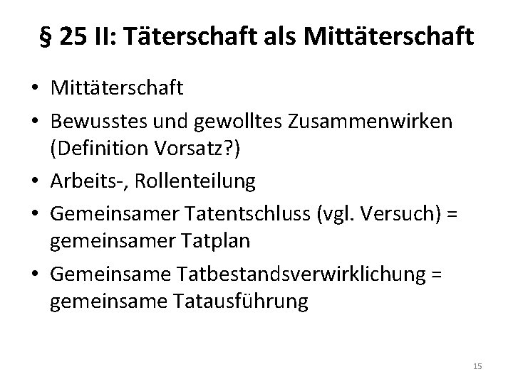 § 25 II: Täterschaft als Mittäterschaft • Bewusstes und gewolltes Zusammenwirken (Definition Vorsatz? )