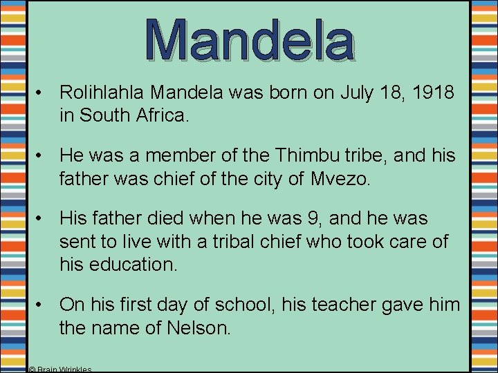 Mandela • Rolihlahla Mandela was born on July 18, 1918 in South Africa. • Mandela • Rolihlahla Mandela was born on July 18, 1918 in South Africa. •