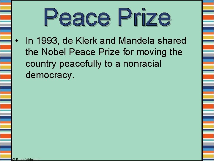 Peace Prize • In 1993, de Klerk and Mandela shared the Nobel Peace Prize Peace Prize • In 1993, de Klerk and Mandela shared the Nobel Peace Prize