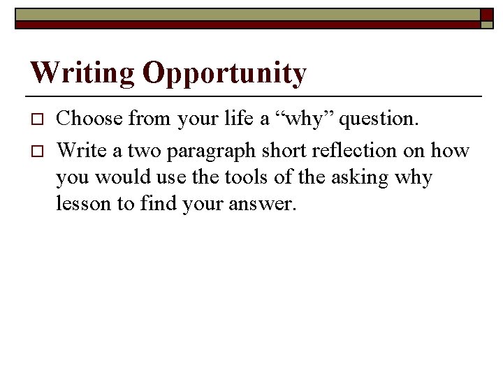 Writing Opportunity o o Choose from your life a “why” question. Write a two